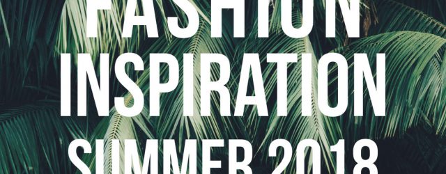 Fashion Inspiration Summer 2018