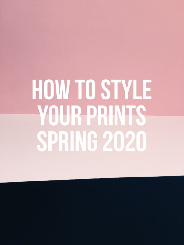 How To Style Prints Spring 2020