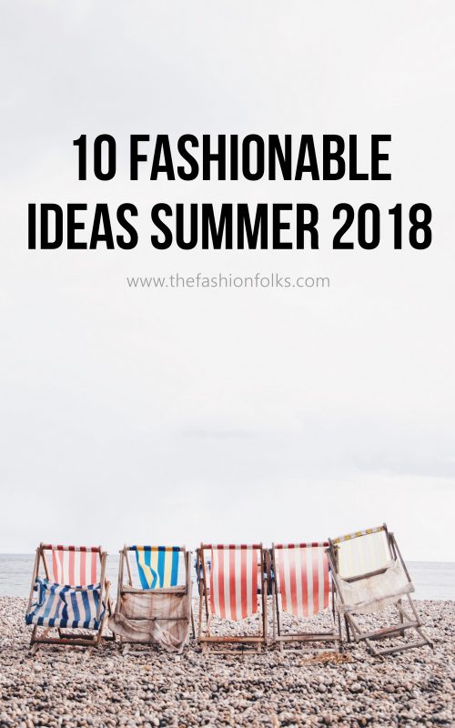 10 Fashionable Ideas Summer 2018
