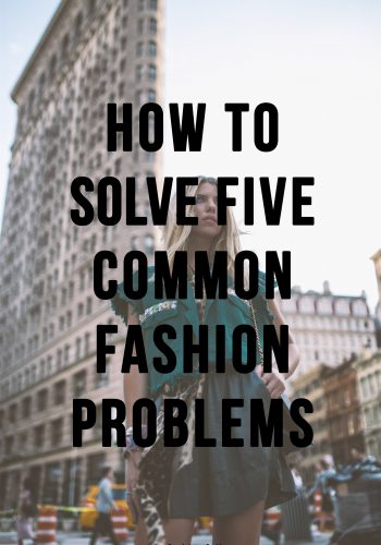 How To Solve Five Common Fashion Problems | The Fashion Folks