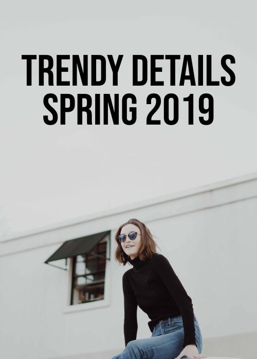 Trendy Details Spring 2019