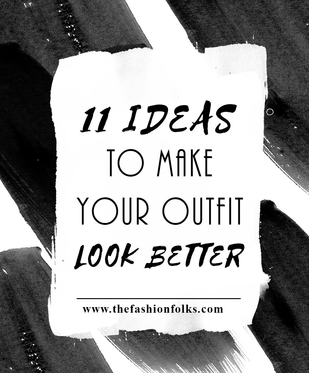 11 Ideas To Make Your Outfit Look Better | The Fashion Folks