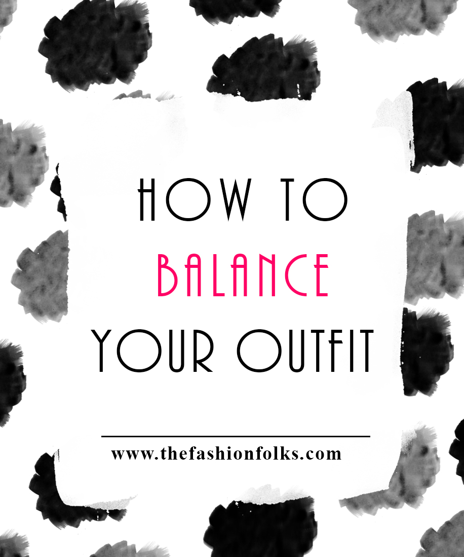 How To Balance Your Outfit and Have A Nice Style | The Fashion Folks