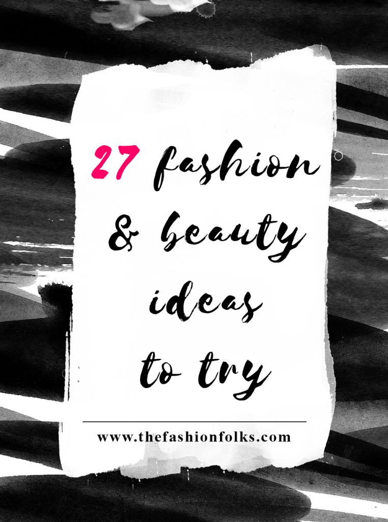 27 Fashion And Beauty Ideas To Try 2017 - The Fashion Folks