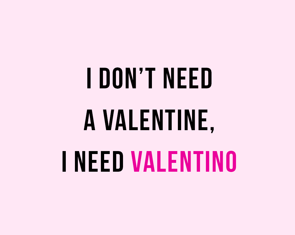 I need good friend. I need Valentino. I don’t need Valentin i need Valentino. I don't wanna Valentine i do want Valentino. Don't want.