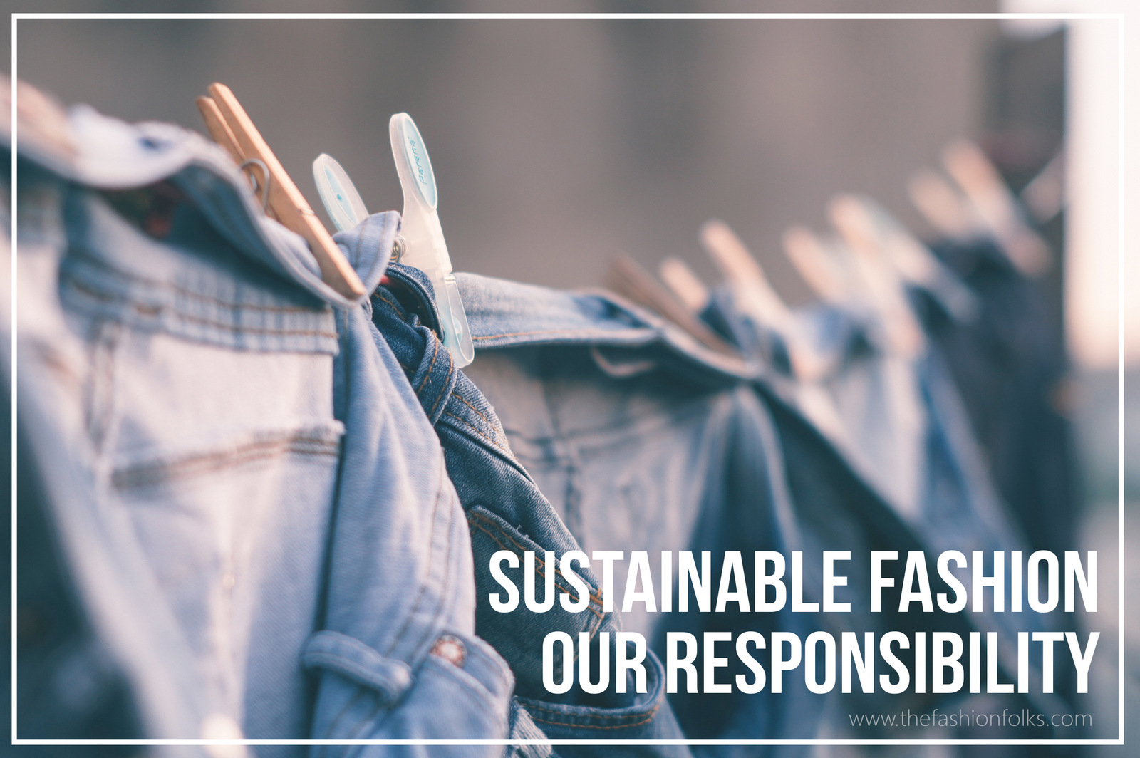 Sustainable Fashion Our Responsibility The Fashion Folks