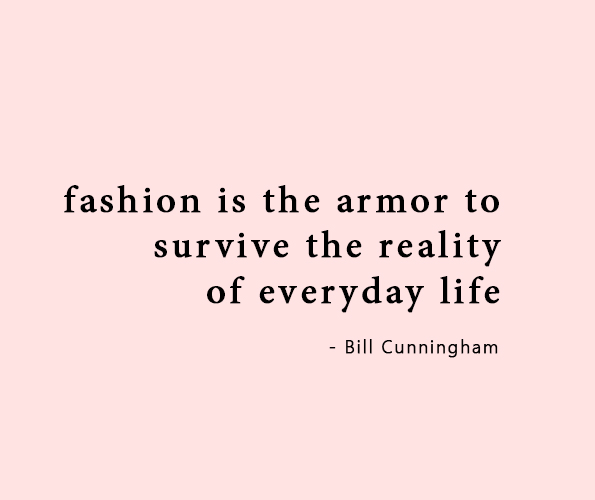 fashion is the armor to survive the reality of everyday life - Bill Cunningham quote