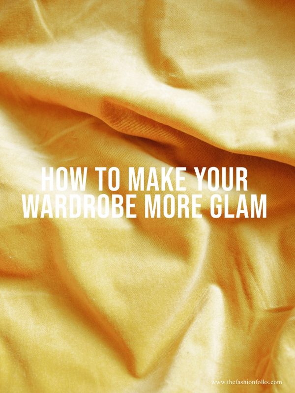 How To Make Your Wardrobe More Glam