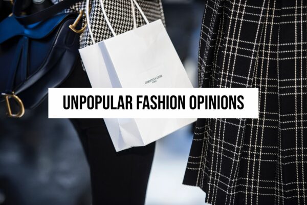 My Unpopular Fashion Opinions 2021