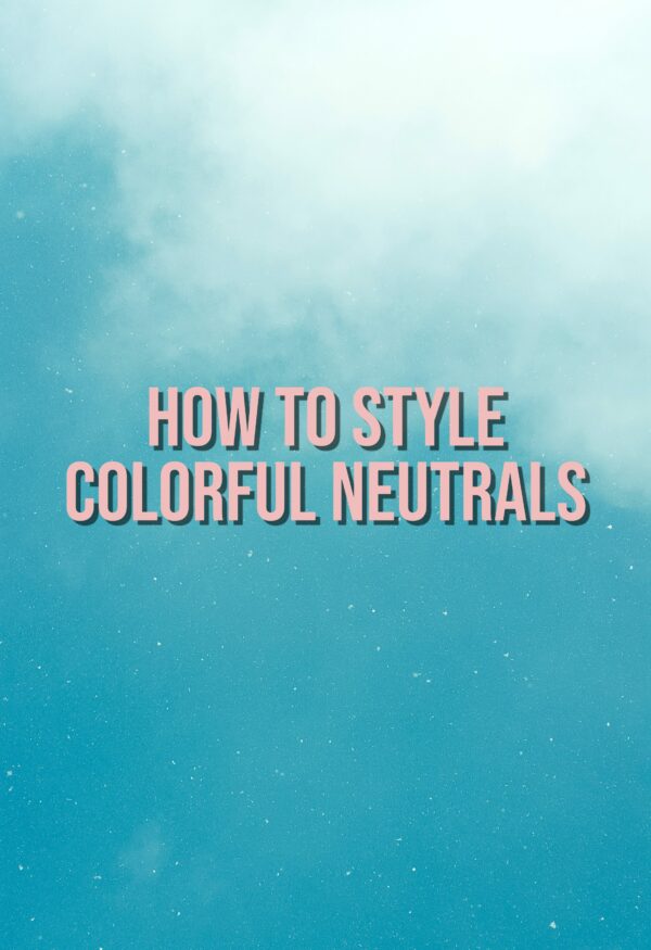 How To Style Colorful Neutrals