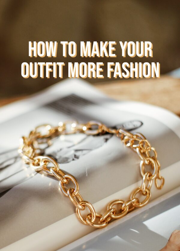 3 Ways To Make Your Outfit More Fashion