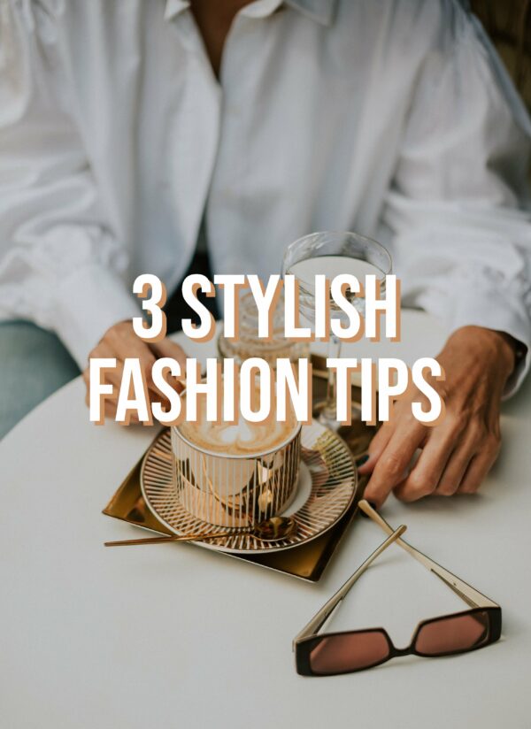 3 Stylish Fashion Tips Right Now