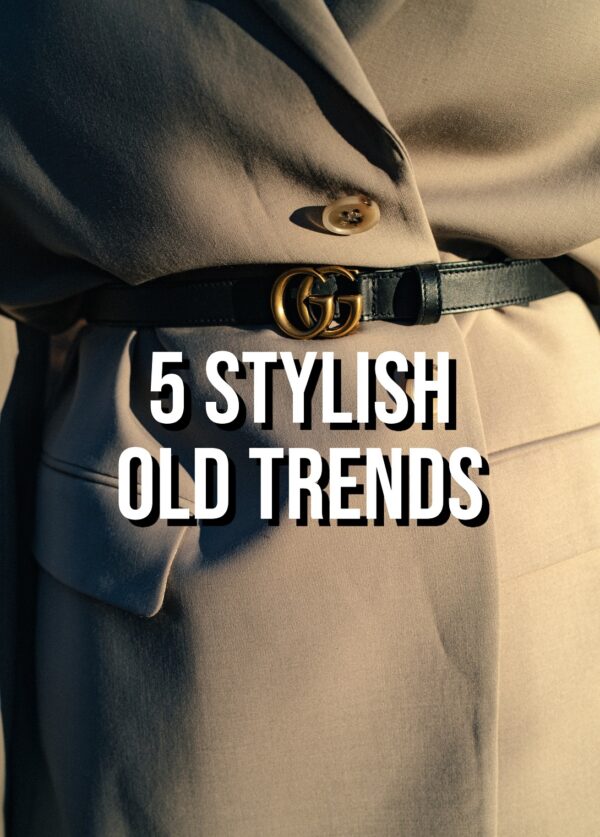 5 Stylish “Old” Trends