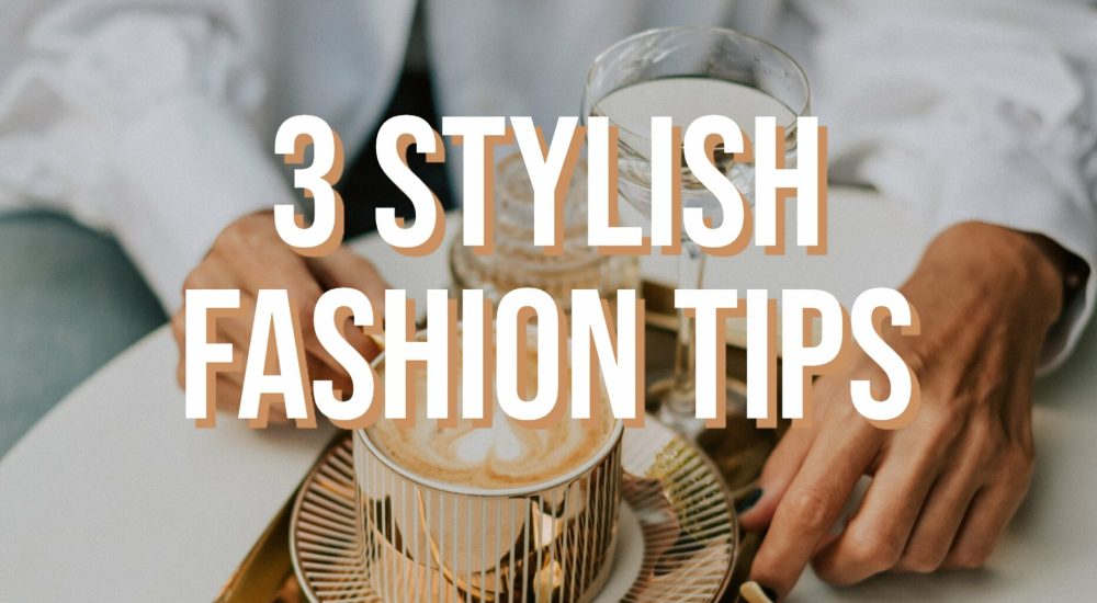 3-Stylish-Fashion-Tips-Right-Now