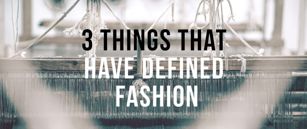 3 Things That Have Defined Fashion